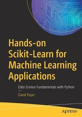 Hands-on Scikit-Learn for Machine Learning Applications: Data Science Fundamentals with Python - David Paper - cover