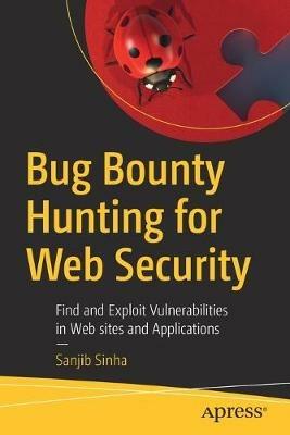 Bug Bounty Hunting for Web Security: Find and Exploit Vulnerabilities in Web sites and Applications - Sanjib Sinha - cover