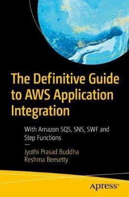 The Definitive Guide to AWS Application Integration: With Amazon SQS, SNS, SWF and Step Functions - Jyothi Prasad Buddha,Reshma Beesetty - cover