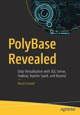 PolyBase Revealed: Data Virtualization with SQL Server, Hadoop, Apache Spark, and Beyond - Kevin Feasel - cover