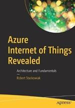 Azure Internet of Things Revealed: Architecture and Fundamentals
