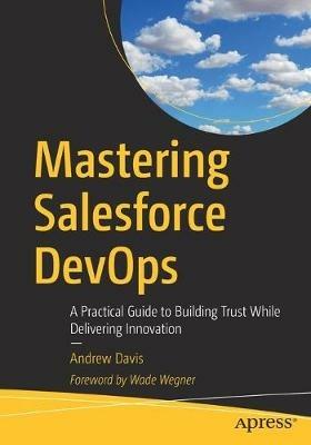 Mastering Salesforce DevOps: A Practical Guide to Building Trust While Delivering Innovation - Andrew Davis - cover