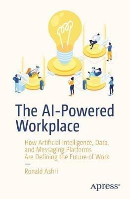 The AI-Powered Workplace: How Artificial Intelligence, Data, and Messaging Platforms Are Defining the Future of Work - Ronald Ashri - cover