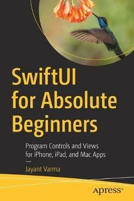 SwiftUI for Absolute Beginners: Program Controls and Views for iPhone, iPad, and Mac Apps - Jayant Varma - cover