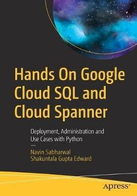 Hands On Google Cloud SQL and Cloud Spanner: Deployment, Administration and Use Cases with Python - Navin Sabharwal,Shakuntala Gupta Edward - cover