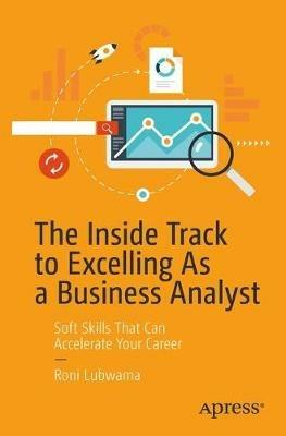 The Inside Track to Excelling As a Business Analyst: Soft Skills That Can Accelerate Your Career - Roni Lubwama - cover