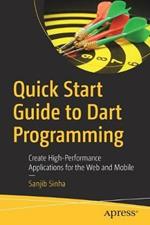 Quick Start Guide to Dart Programming: Create High-Performance Applications for the Web and Mobile