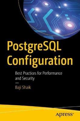 PostgreSQL Configuration: Best Practices for Performance and Security - Baji Shaik - cover