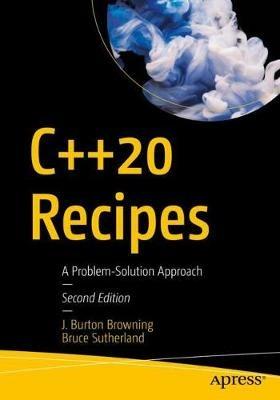 C++20 Recipes: A Problem-Solution Approach - J. Burton Browning,Bruce Sutherland - cover