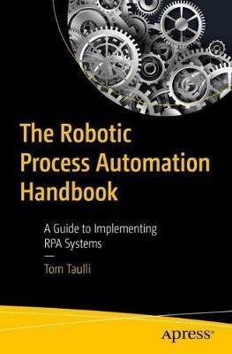 The Robotic Process Automation Handbook: A Guide to Implementing RPA Systems - Tom Taulli - cover