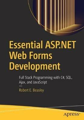 Essential ASP.NET Web Forms Development: Full Stack Programming with C#, SQL, Ajax, and JavaScript - Robert E. Beasley - cover