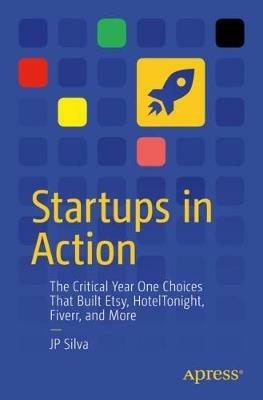 Startups in Action: The Critical Year One Choices That Built Etsy, HotelTonight, Fiverr, and More - JP Silva - cover