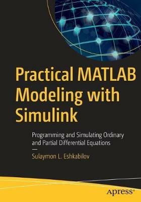 Practical MATLAB Modeling with Simulink: Programming and Simulating Ordinary and Partial Differential Equations - Sulaymon L. Eshkabilov - cover