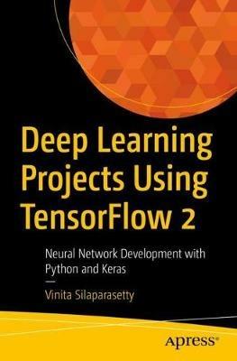 Deep Learning Projects Using TensorFlow 2: Neural Network Development with Python and Keras - Vinita Silaparasetty - cover