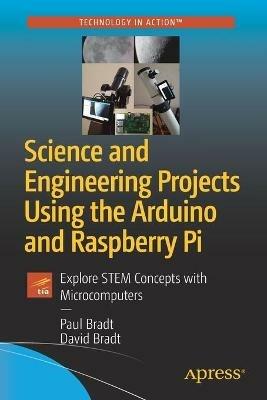 Science and Engineering Projects Using the Arduino and Raspberry Pi: Explore STEM Concepts with Microcomputers - Paul Bradt,David Bradt - cover