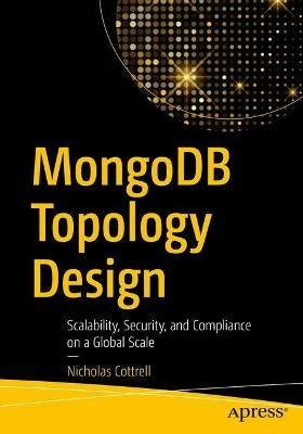 MongoDB Topology Design: Scalability, Security, and Compliance on a Global Scale - Nicholas Cottrell - cover
