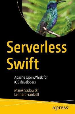 Serverless Swift: Apache OpenWhisk for iOS developers - Marek Sadowski,Lennart Frantzell - cover