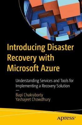 Introducing Disaster Recovery with Microsoft Azure: Understanding Services and Tools for Implementing a Recovery Solution - Bapi Chakraborty,Yashajeet Chowdhury - cover