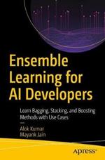 Ensemble Learning for AI Developers: Learn Bagging, Stacking, and Boosting Methods with Use Cases