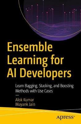 Ensemble Learning for AI Developers: Learn Bagging, Stacking, and Boosting Methods with Use Cases - Alok Kumar,Mayank Jain - cover