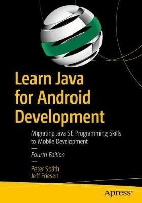 Learn Java for Android Development: Migrating Java SE Programming Skills to Mobile Development - Peter Späth,Jeff Friesen - cover