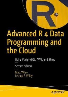 Advanced R 4 Data Programming and the Cloud: Using PostgreSQL, AWS, and Shiny - Matt Wiley,Joshua F. Wiley - cover