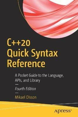 C++20 Quick Syntax Reference: A Pocket Guide to the Language, APIs, and Library - Mikael Olsson - cover