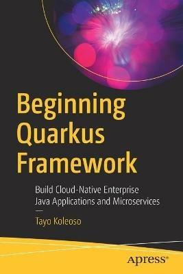 Beginning Quarkus Framework: Build Cloud-Native Enterprise Java Applications and Microservices - Tayo Koleoso - cover