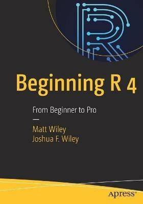 Beginning R 4: From Beginner to Pro - Matt Wiley,Joshua F. Wiley - cover