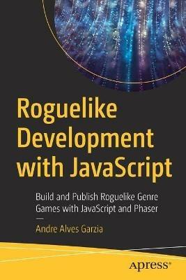 Roguelike Development with JavaScript: Build and Publish Roguelike Genre Games with JavaScript and Phaser - Andre Alves Garzia - cover