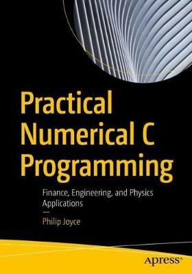 Practical Numerical C Programming: Finance, Engineering, and Physics Applications - Philip Joyce - cover