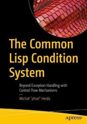 The Common Lisp Condition System: Beyond Exception Handling with Control Flow Mechanisms - Michal "phoe" Herda - cover