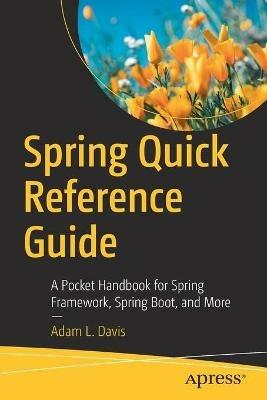 Spring Quick Reference Guide: A Pocket Handbook for Spring Framework, Spring Boot, and More - Adam L. Davis - cover