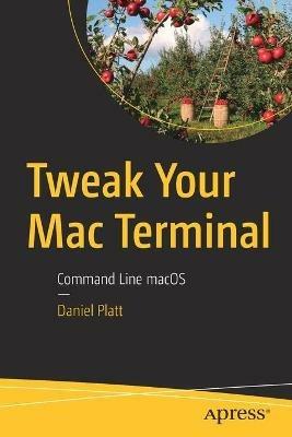 Tweak Your Mac Terminal: Command Line macOS - Daniel Platt - cover