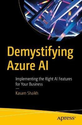Demystifying Azure AI: Implementing the Right AI Features for Your Business - Kasam Shaikh - cover