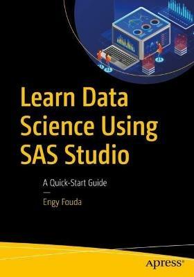 Learn Data Science Using SAS Studio: A Quick-Start Guide - Engy Fouda - cover