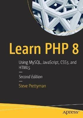 Learn PHP 8: Using MySQL, JavaScript, CSS3, and HTML5 - Steve Prettyman - cover