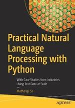 Practical Natural Language Processing with Python: With Case Studies from Industries Using Text Data at Scale