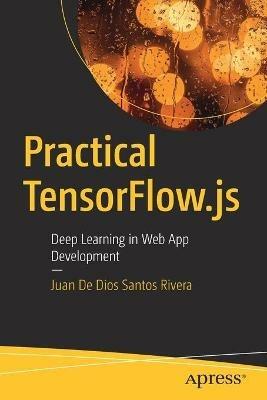 Practical TensorFlow.js: Deep Learning in Web App Development - Juan De Dios Santos Rivera - cover