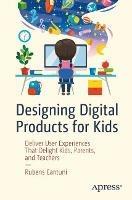 Designing Digital Products for Kids: Deliver User Experiences That Delight Kids, Parents, and Teachers - Rubens Cantuni - cover