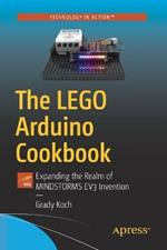 The LEGO Arduino Cookbook: Expanding the Realm of MINDSTORMS EV3 Invention