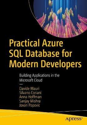 Practical Azure SQL Database for Modern Developers: Building Applications in the Microsoft Cloud - Davide Mauri,Silvano Coriani,Anna Hoffman - cover
