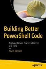 Building Better PowerShell Code: Applying Proven Practices One Tip at a Time