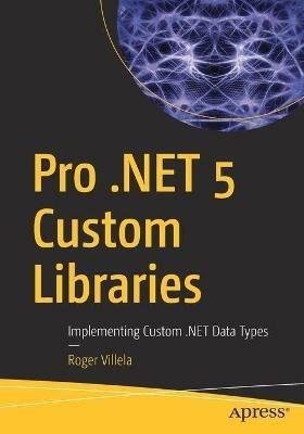 Pro .NET 5 Custom Libraries: Implementing Custom .NET Data Types - Roger Villela - cover