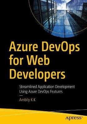 Azure DevOps for Web Developers: Streamlined Application Development Using Azure DevOps Features - Ambily K K - cover