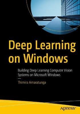 Deep Learning on Windows: Building Deep Learning Computer Vision Systems on Microsoft Windows - Thimira Amaratunga - cover