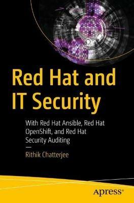 Red Hat and IT Security: With Red Hat Ansible, Red Hat OpenShift, and Red Hat Security Auditing - Rithik Chatterjee - cover