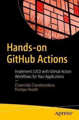 Hands-on GitHub Actions: Implement CI/CD with GitHub Action Workflows for Your Applications - Chaminda Chandrasekara,Pushpa Herath - cover