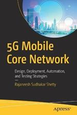 5G Mobile Core Network: Design, Deployment, Automation, and Testing Strategies
