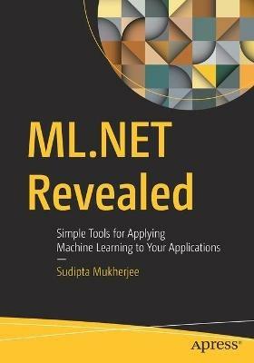ML.NET Revealed: Simple Tools for Applying Machine Learning to Your Applications - Sudipta Mukherjee - cover